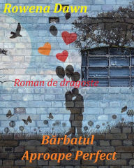 Title: Barbatul Aproape Perfect, Author: Rowena Dawn