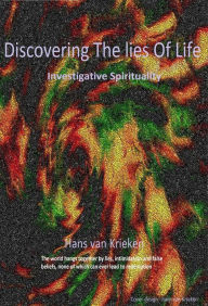 Title: Discovering The Lies Of Life; Investigative Spirituality, Author: Hans van Krieken