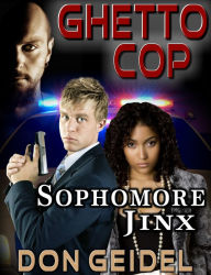 Title: Ghetto Cop: Sophomore Jinx, Author: Don Geidel
