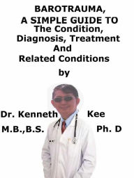 Title: Barotrauma, A Simple Guide To The Condition, Diagnosis, Treatment And Related Conditions, Author: Kenneth Kee