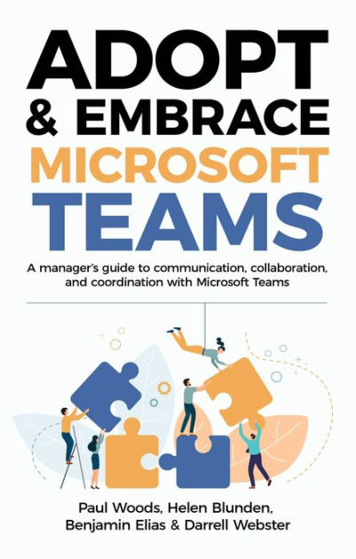 Adopt & Embrace Microsoft Teams By Paul Woods, Helen Blunden, Benjamin ...