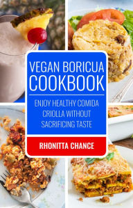 Title: Vegan Boricua Cookbook: Enjoy Healthy Comida Criolla without Sacrificing Taste, Author: Rhonitta Chance