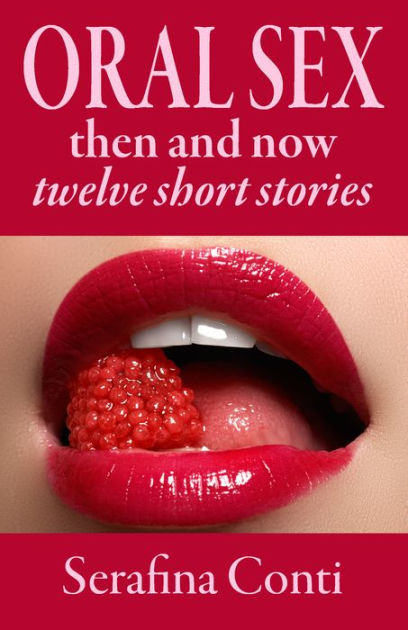 Oral Sex Then And Now By Serafina Conti Ebook Barnes And Noble®