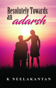 Title: Resolutely Towards An Adarsh, Author: K Neelakantan