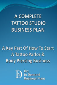 Title: A Complete Tattoo Studio Business Plan: A Key Part Of How To Start A Tattoo Parlor & Body Piercing Business, Author: In Demand Business Plans