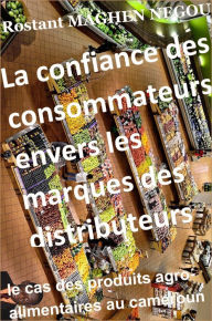 Title: La confiance des consommateurs envers les marques des distributeurs: le cas des produits agro-alimentaires au cameroun, Author: Rostant Maghen Negou