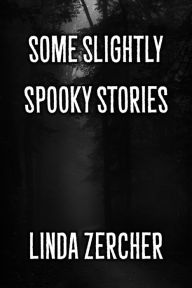 Title: Some Slightly Spooky Stories, Author: Linda Zercher