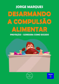 Title: Desarmando a Compulsão Alimentar - Proteção de gordura, Author: Jorge Marques