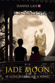 Title: Jade Moon: If Love Were Like a Song, Author: Sianna Lah