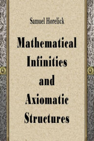 Title: Mathematical Infinities and Axiomatic Structures, Author: Samuel Horelick