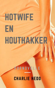 Title: Hotwife en Houthakker, Author: Charlie Hedo