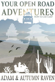 Title: Your Open Road Adventure: How to Car Camp, Author: Adam Raven