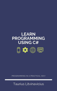 Title: Learn Programming Using C#, Author: Taurius Litvinavicius