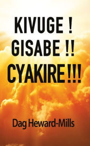 Title: Kivuge! Gisabe!! Cyakire!!!, Author: Dag Heward-Mills
