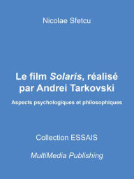 Title: Le film Solaris, réalisé par Andrei Tarkovski: Aspects psychologiques et philosophiques, Author: Nicolae Sfetcu