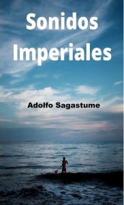 Title: Sonidos Imperiales, Author: Adolfo Sagastume