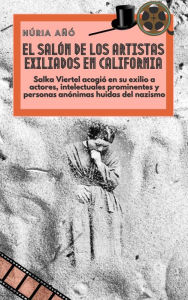 Title: El salón de los artistas exiliados en California: Salka Viertel acogió en su exilio a actores, intelectuales prominentes y personas anónimas huidas del nazismo, Author: Núria Añó