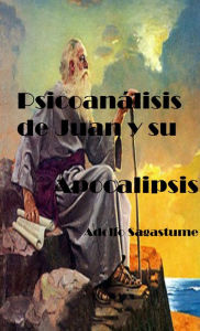 Title: Psicoanálisis de Juan y su Apocalipsis, Author: Adolfo Sagastume