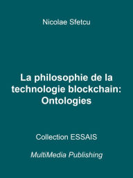 Title: La philosophie de la technologie blockchain: Ontologies, Author: Nicolae Sfetcu
