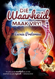 Title: Die Waarheid maak vry!, Author: Leonie Pretorius