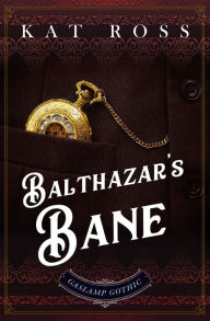 Title: Balthazar's Bane (A Gaslamp Gothic Victorian Paranormal Mystery), Author: Kat Ross