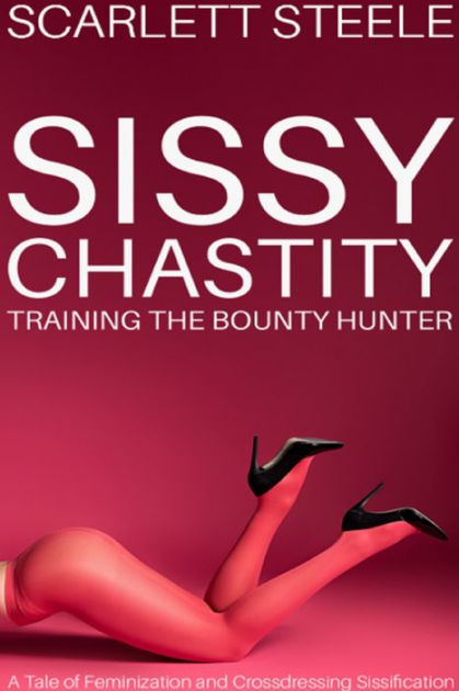 Sissy Chastity Training The Bounty Hunter By Scarlett Steele Ebook Barnes And Noble® 6266