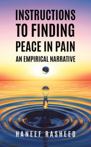 Title: Instructions to Finding Peace in Pain: An Empirical Narrative, Author: Haneef Rasheed