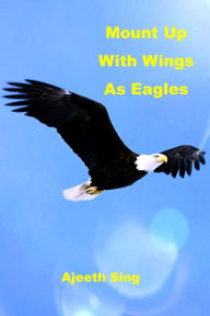 Title: Mount Up On Wings As Eagles, Author: Ajeeth Sing