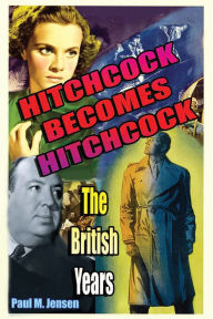Title: Hitchcock Becomes Hitchcock: The British Years, Author: Paul M. Jensen