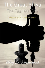 Title: The Great Shiva. The Fearless One. Memoirs of Final Nirvana., Author: Oday La Kingsavanh