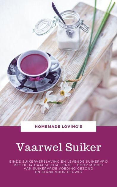 gebaar landheer Welkom Vaarwel Suiker: Einde Suikerverslaving En Levende Suikervrij Met De  14-Daagse Challenge - Door Middel Van Suikervrije Voeding Gezond En Slank  Voor Eeuwig by Homemade Loving's | NOOK Book (eBook) | Barnes & Noble®