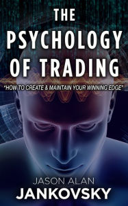 Title: The Psychology of Trading: How to Create and Maintain Your Winning Edge, Author: Jason Alan Jankovsky