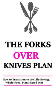 Title: The Forks Over Knives Plan: How to Transition to the Life-Saving, Plant-Based Diet, Author: Rasheed Alnajjar