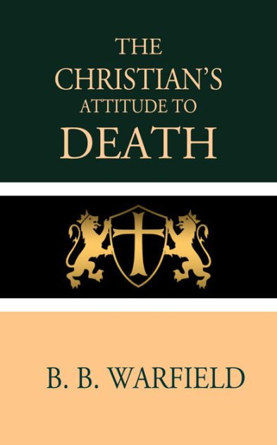 The Christian's Attitude Toward Death By B. B. Warfield | EBook ...