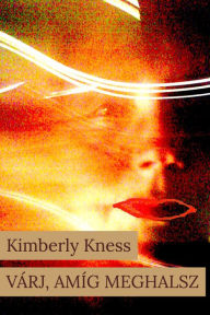 Title: Várj, amíg meghalsz, Author: Kness Kimberly