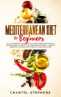 Mediterranean Diet for Beginners: All you Need to Know About Mediterranean Diet in Simple Guide to Help you Lose Weight Easily. + Simple Recipes for Every Day! Weight Loss Solution!