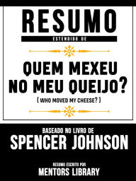Title: Resumo Estendido De Quem Mexeu No Meu Queijo? (Who Moved My Cheese?) - Baseado No Livro De Spencer Johnson, Author: Mentors Library