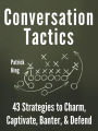 Conversation Tactics: 43 Verbal Strategies to Charm, Captivate, Banter, and Defend