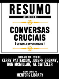 Title: Resumo Estendido De Conversas Cruciais (Crucial Conversations) - Baseado No Livro De Kerry Patterson, Joseph Grenny, Ron Mcmillan, Al Switzler, Author: Mentors Library