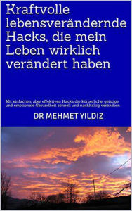 Title: Kraftvolle lebensverändernde Hacks, die mein Leben wirklich verändert haben, Author: Dr Mehmet Yildiz