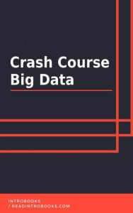 Title: Crash Course Big Data, Author: IntroBooks Team