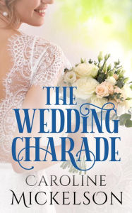 Title: The Wedding Charade (Your Invitation to Romance, #3), Author: Caroline Mickelson