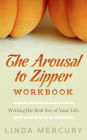 The Arousal to Zipper: Writing the Best Sex of Your Life (The Best Writing Life)