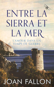 Title: Entre la Sierra et la Mer, l'amour dans un temps de guerre, Author: Joan Fallon