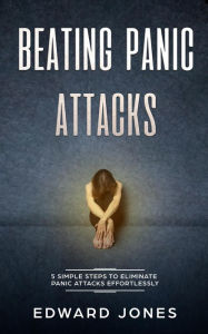 Title: Panic Attacks: Beating Panic Attacks: 5 Simple Steps To Eliminate Panic Attacks Effortlessly, Author: Ed Jones