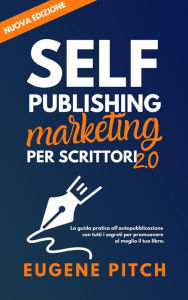 Title: Self-Publishing Marketing per Scrittori 2.0 (Self-Publishing Facile), Author: Eugene Pitch