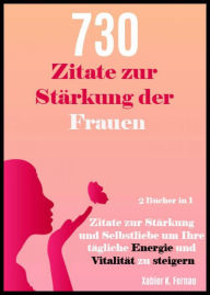 Title: 730 Zitate zur Stärkung der Frauen, Author: Xabier K. Fernao