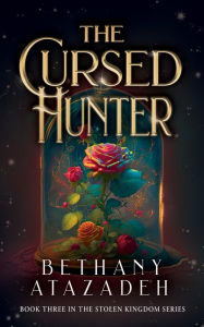 Title: The Cursed Hunter (The Stolen Kingdom Series, #3), Author: Bethany Atazadeh