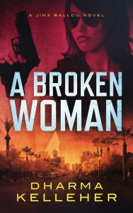 Title: A Broken Woman: A Jinx Ballou Novel (Jinx Ballou Bounty Hunter, #3), Author: Dharma Kelleher