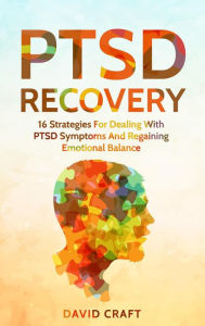 Title: PTSD Recovery: 16 Strategies For Dealing With PTSD Symptoms And Regaining Emotional Balance, Author: David Craft